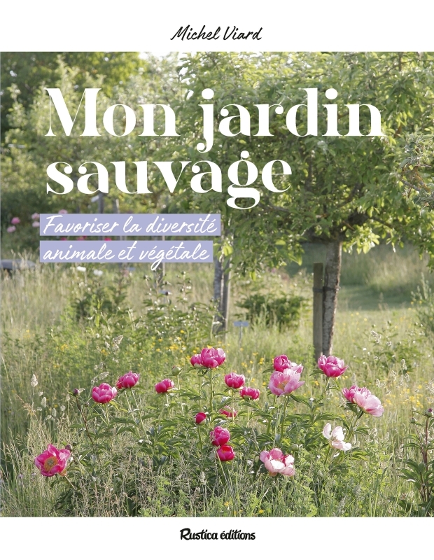MON JARDIN SAUVAGE - FAVORISER LA DIVERSITE ANIMALE ET VEGETALE - VIARD MICHEL - RUSTICA