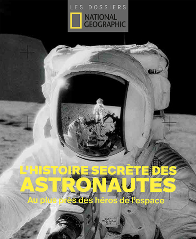 L'HISTOIRE SECRÈTE DES ASTRONAUTES - AU PLUS PRÈS DES HÉROS DE L'ESPACE - COLLECTIF - NATIONAL GEOGRA