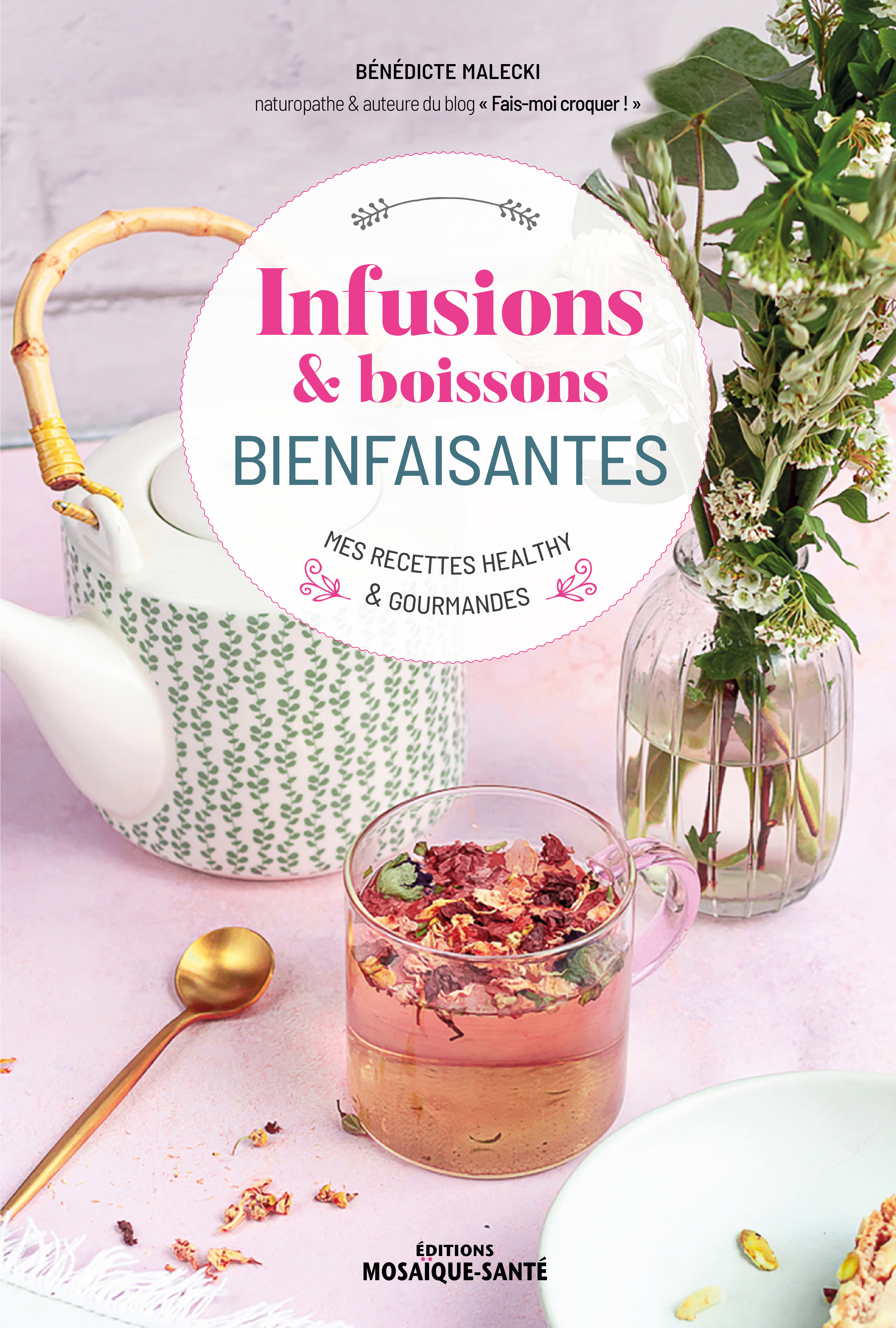 INFUSIONS & BOISSONS BIENFAISANTES - MES RECETTES HEALTHY & GOURMANDES - MALECKI BENEDICTE - MOSAIQUE SANTE