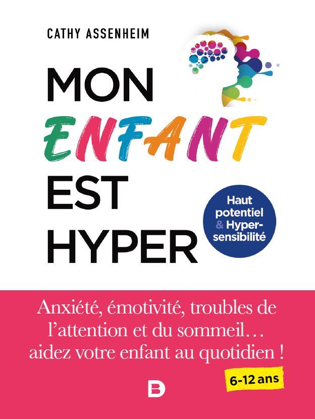 MON ENFANT EST HYPER - ANXIETE, EMOTIVITE, TROUBLES DE L'ATTENTION ET DU SOMMEIL... AIDEZ VOTRE ENFA - ASSENHEIM CATHY - DE BOECK SUP