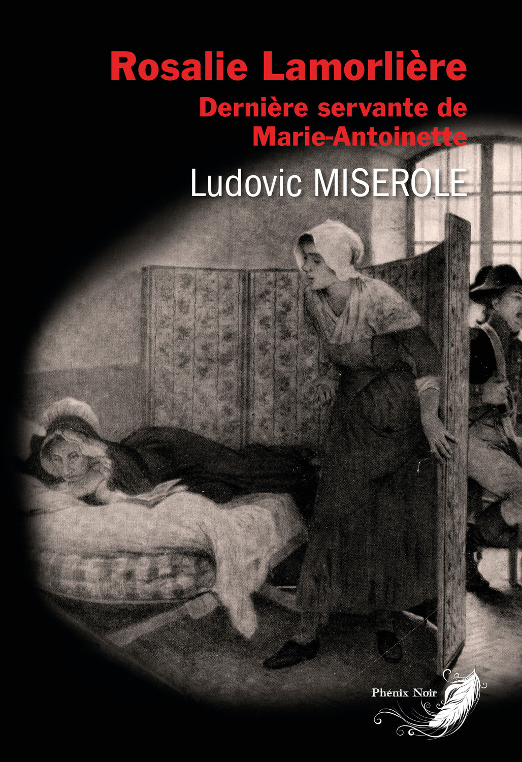 Rosalie Lamorlière - Dernière servante de Marie-Antoinette - Ludovic Miserole - PHENIX NOIR