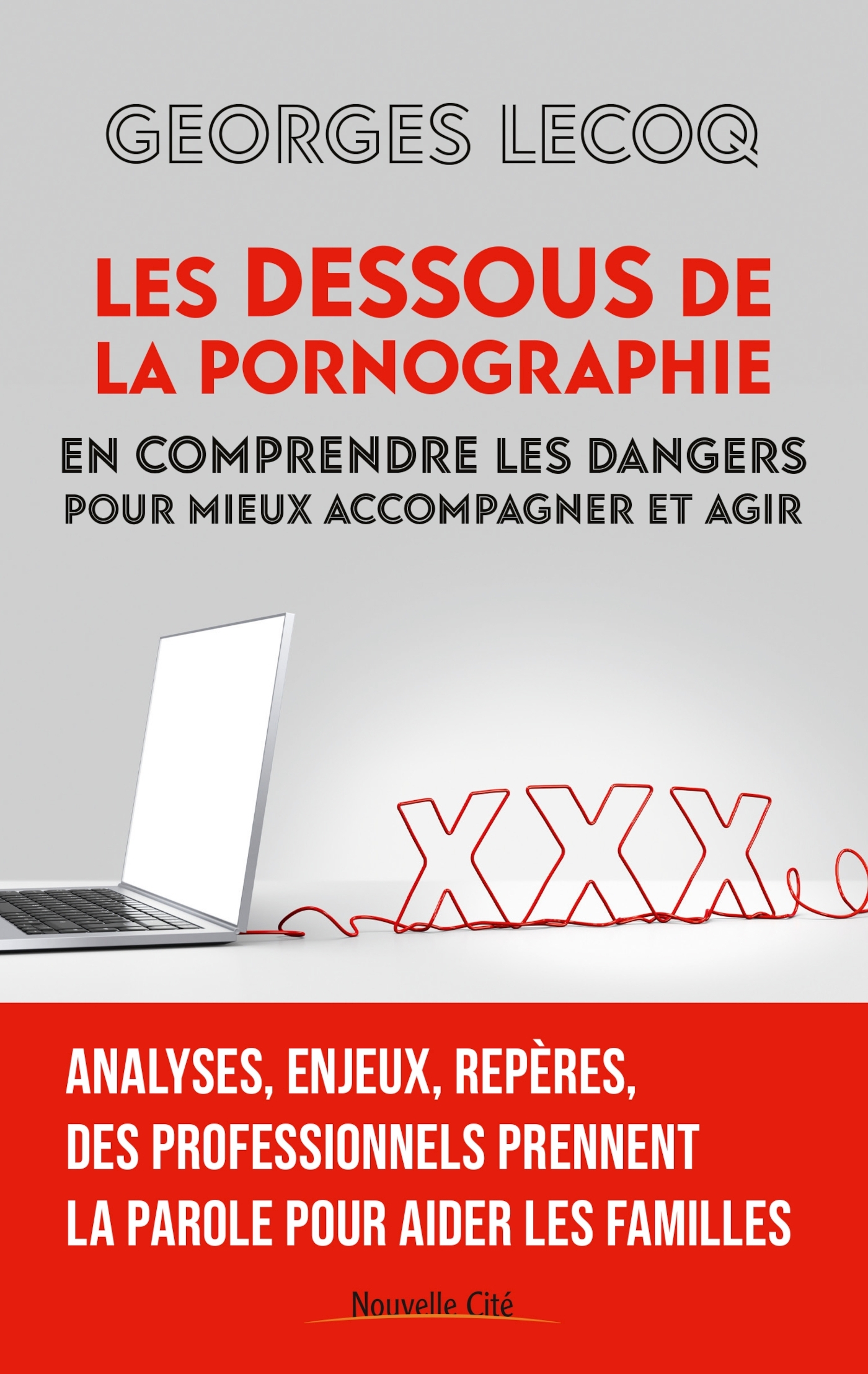 LES DESSOUS DE LA PORNOGRAPHIE - EN COMPRENDRE LES DANGERS POUR MIEUX ACCOMPAGNER ET AGIR - LECOQ GEORGES - NOUVELLE CITE