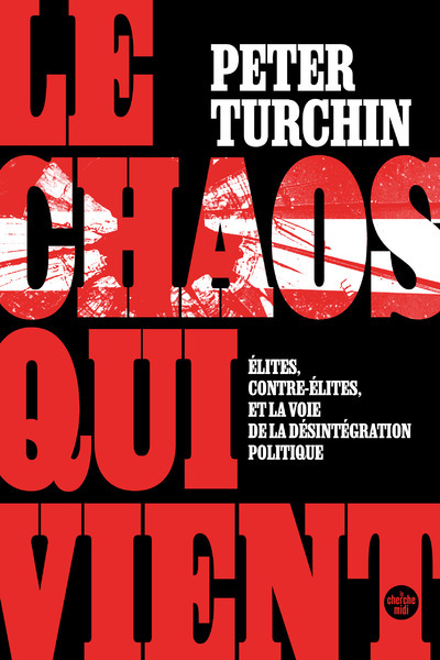 LE CHAOS QUI VIENT. ÉLITES, CONTRE-ÉLITES, ET LA VOIE DE LA DÉSINTÉGRATION POLITIQUE - TURCHIN PETER - CHERCHE MIDI