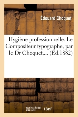 Hygiène professionnelle. Le Compositeur typographe - Édouard Choquet - HACHETTE BNF