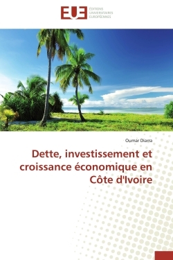 Dette, investissement et croissance économique en Côte d'Ivoire - Oumar Diarra - UNIV EUROPEENNE