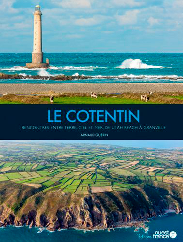 Le Cotentin. Rencontres entre terre, ciel et mer - Arnaud Guérin - OUEST FRANCE