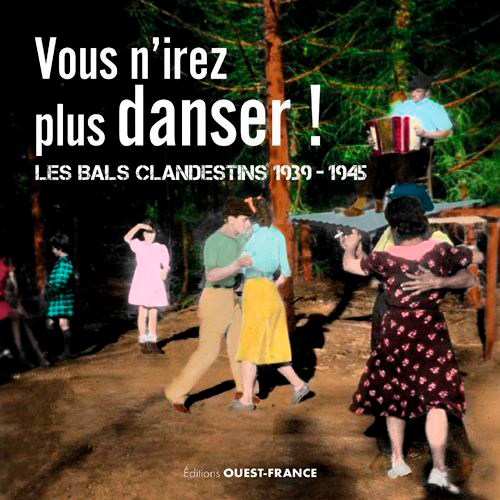 Vous n'irez plus danser ! Les bals clandestins 1939-1945 - Collectif Collectif Bals Clandestins - OUEST FRANCE