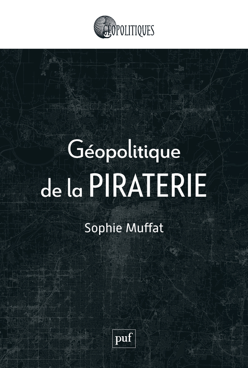 Géopolitique de la piraterie - Sophie Muffat - PUF