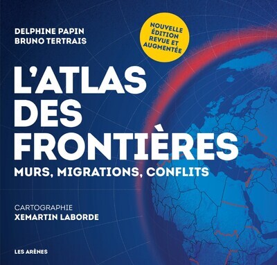 L'Atlas des frontières - Murs, migrations, conflits - Nouvelle édition - Delphine Papin - ARENES