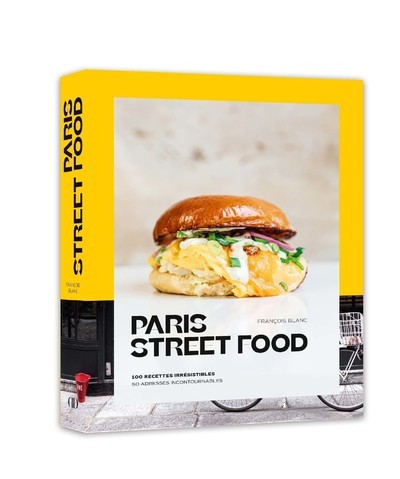 Paris Street food - 100 recettes irrésistibles, 50 adresses incontournables - François Blanc - DUCASSE EDITION