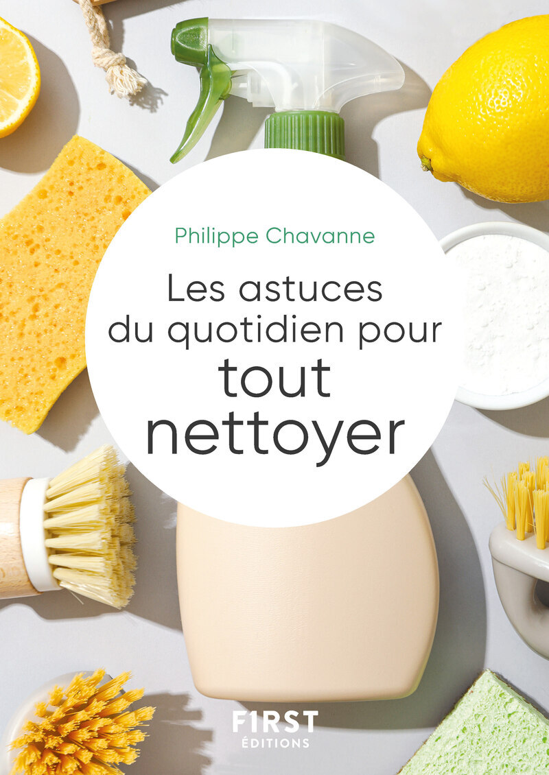 Le Petit livre des astuces du quotidien pour tout nettoyer (dans la maison) - Philippe Chavanne - FIRST Le Petit livre des astuces du quotidien pour tout nettoyer (dans la maison) - Philippe Chavanne - FIRST