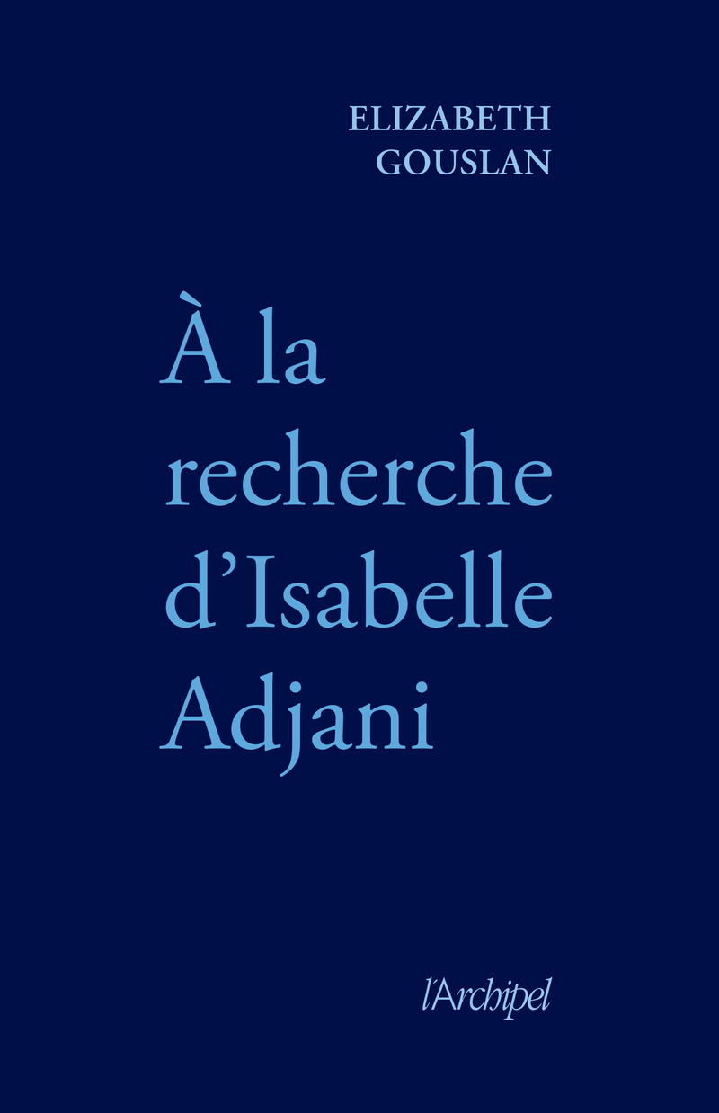 A la recherche d'Isabelle Adjani - Élizabeth Gouslan - ARCHIPEL