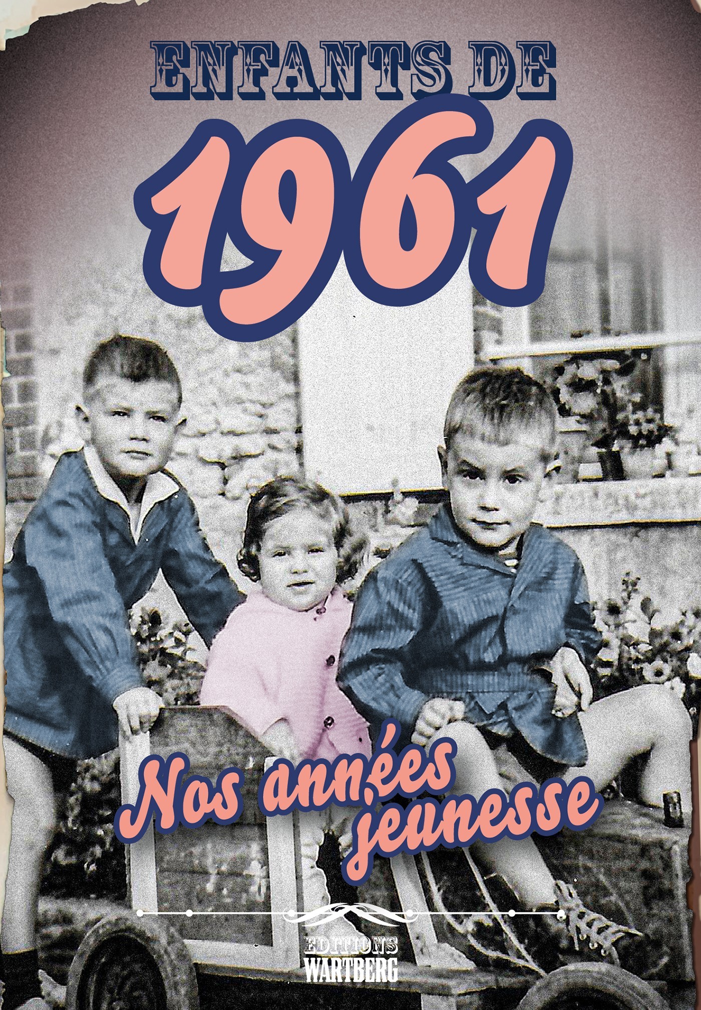 Enfants de 1961 - nos années jeunesse - PIERRE BARROT - WARTBERG