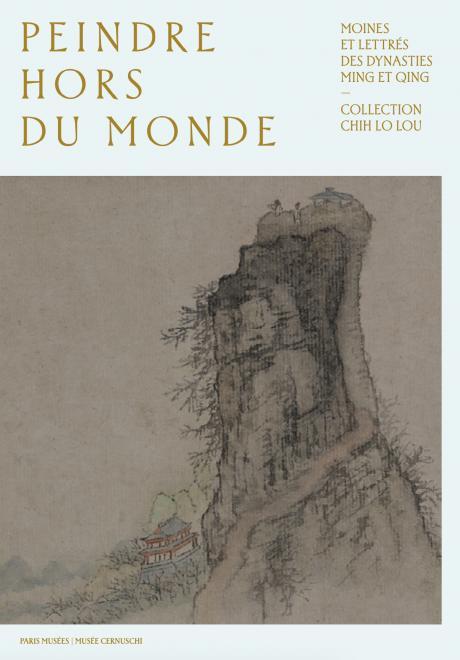 PEINDRE HORS DU MONDE. MOINES LETTRÉS DES DYNASTIES MING ET QING - Collectif - PARIS MUSEES PEINDRE HORS DU MONDE. MOINES LETTRÉS DES DYNASTIES MING ET QING - Collectif - PARIS MUSEES