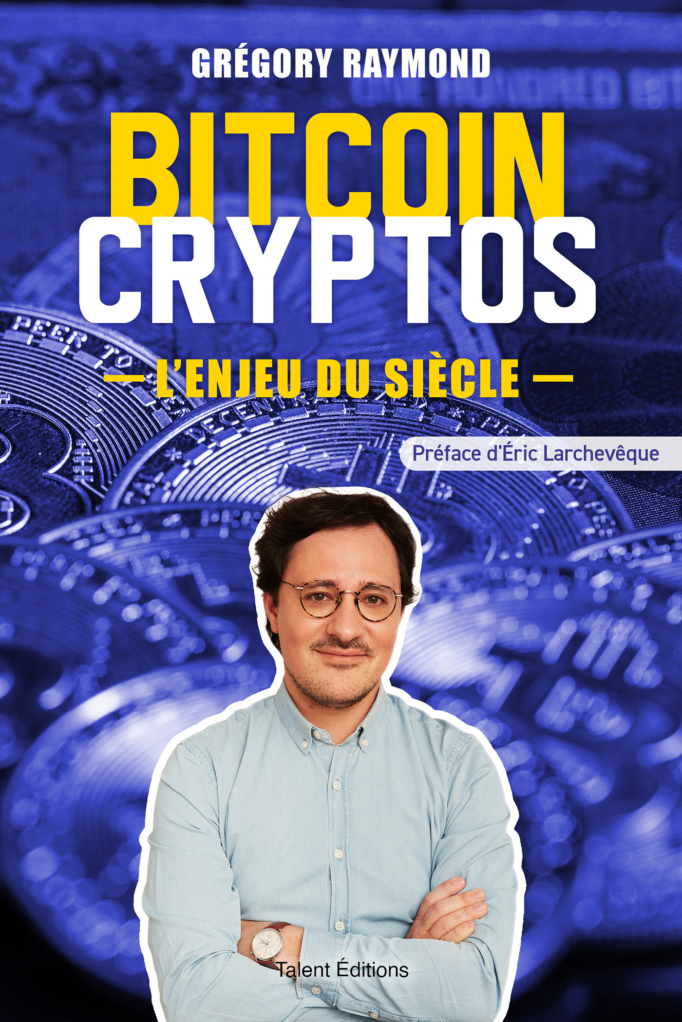 Bitcoin Cryptos, l'enjeu du siècle - Gregory Raymond - TALENT EDITIONS