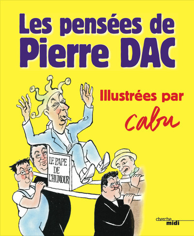 Les Pensées de Pierre Dac - Illustrées par Cabu - Pierre Dac - CHERCHE MIDI Les Pensées de Pierre Dac - Illustrées par Cabu - Pierre Dac - CHERCHE MIDI