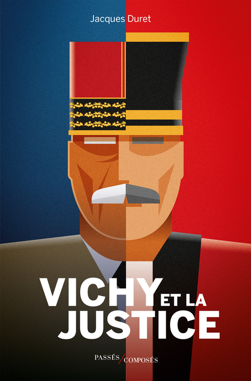 Vichy et la justice - Jacques Duret - PASSES COMPOSES Vichy et la justice - Jacques Duret - PASSES COMPOSES