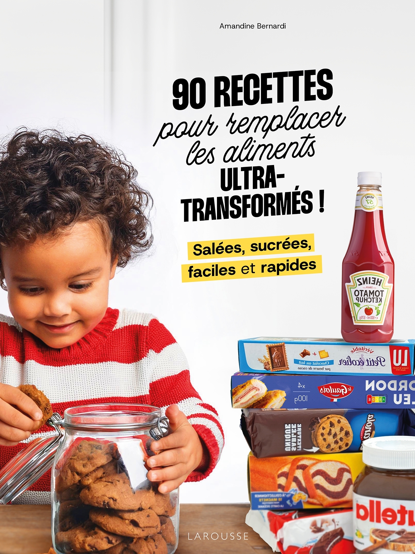 90 recettes pour remplacer les aliments ultra-transformés - Amandine Bernardi - LAROUSSE 90 recettes pour remplacer les aliments ultra-transformés - Amandine Bernardi - LAROUSSE