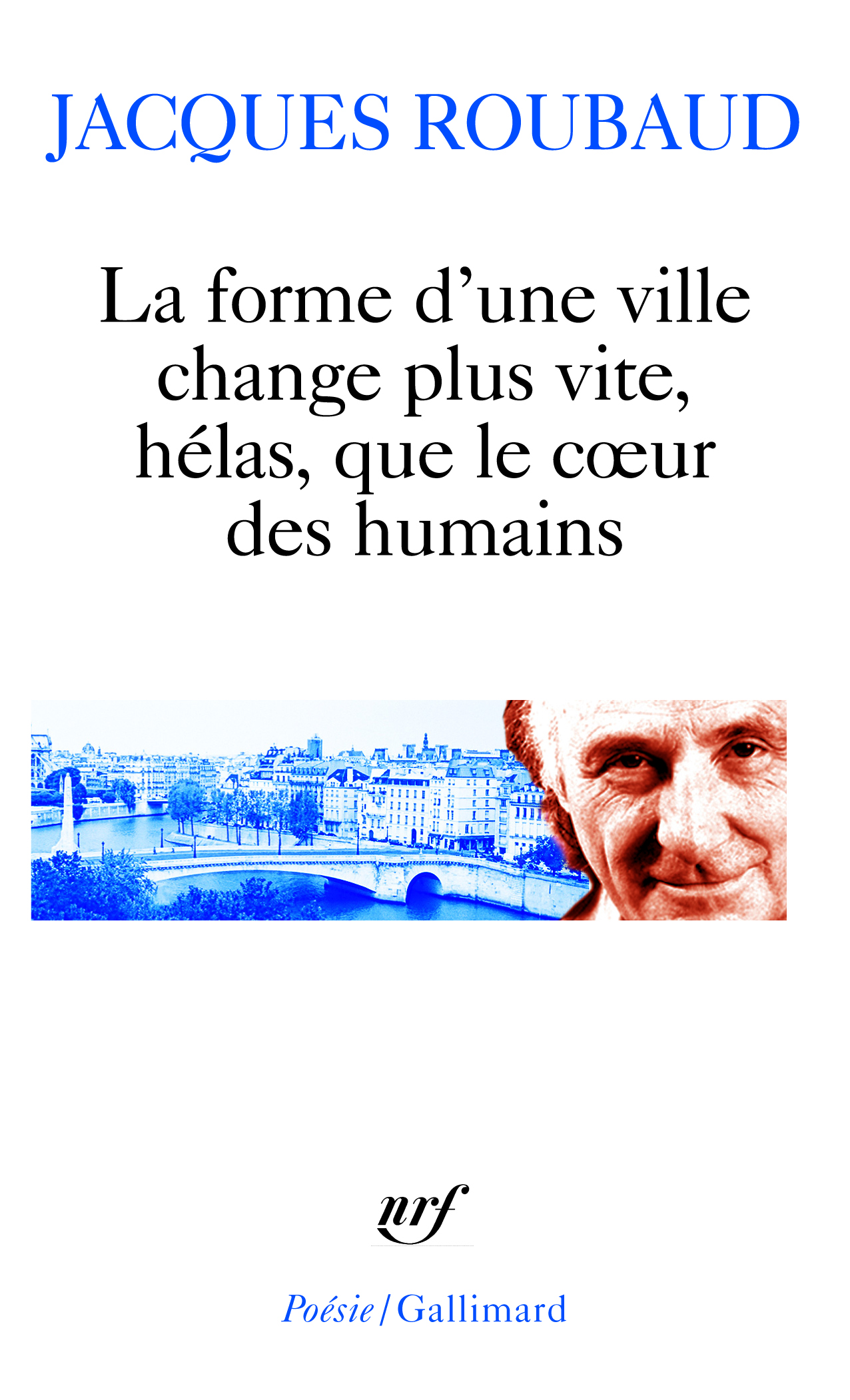 La forme d'une ville change plus vite, hélas, que le coeur des humains - Jacques Roubaud - GALLIMARD