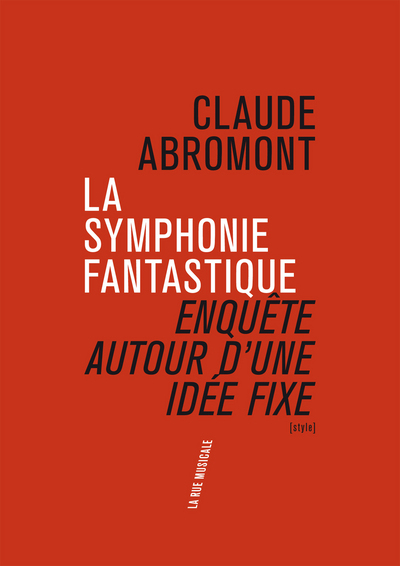 La Symphonie fantastique. Enquête autour d'une idée fixe - Claude Abromont - PHILHARMONIE La Symphonie fantastique. Enquête autour d'une idée fixe - Claude Abromont - PHILHARMONIE