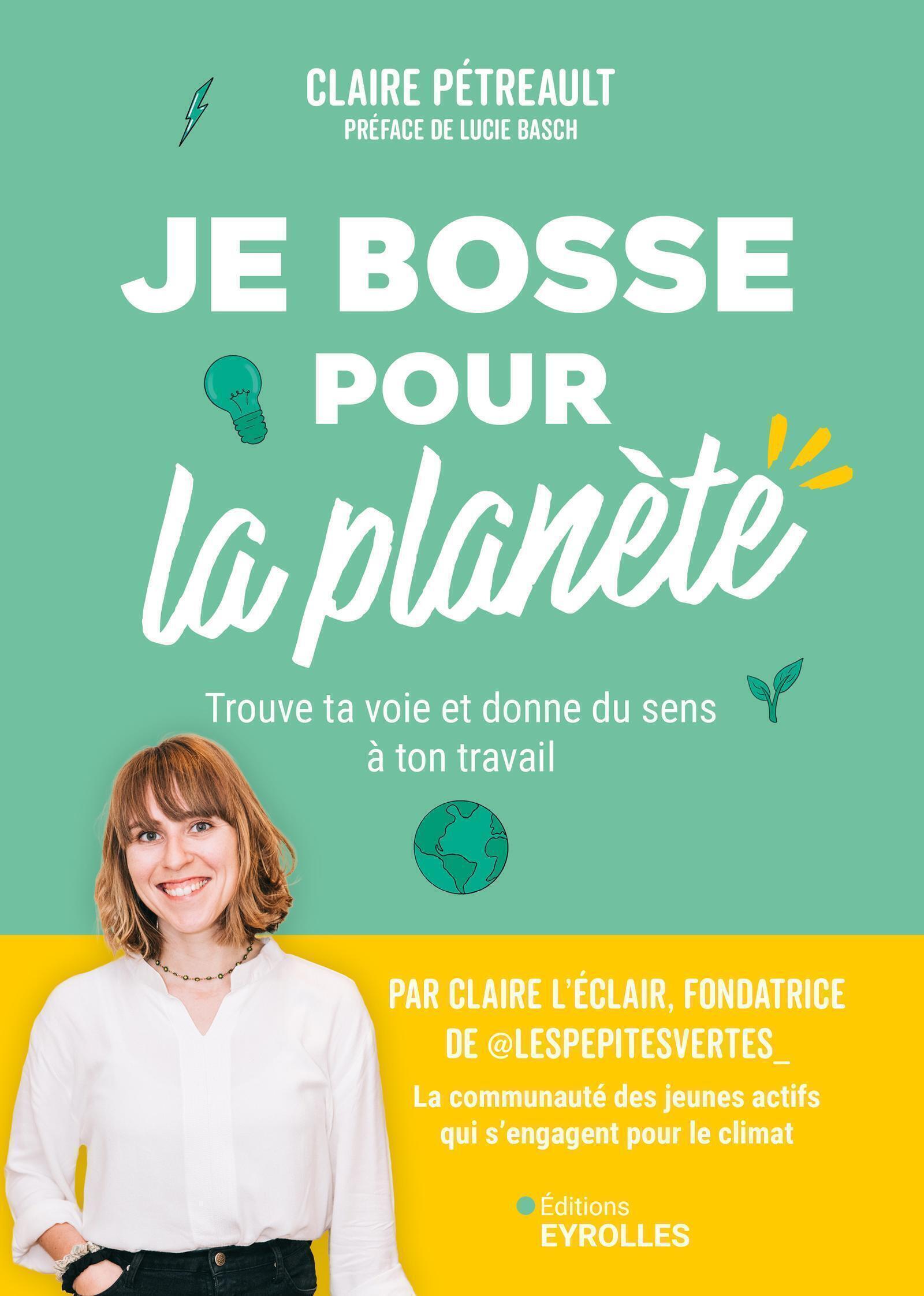 Je bosse pour la planète ! - Claire Petreault - EYROLLES Je bosse pour la planète ! - Claire Petreault - EYROLLES