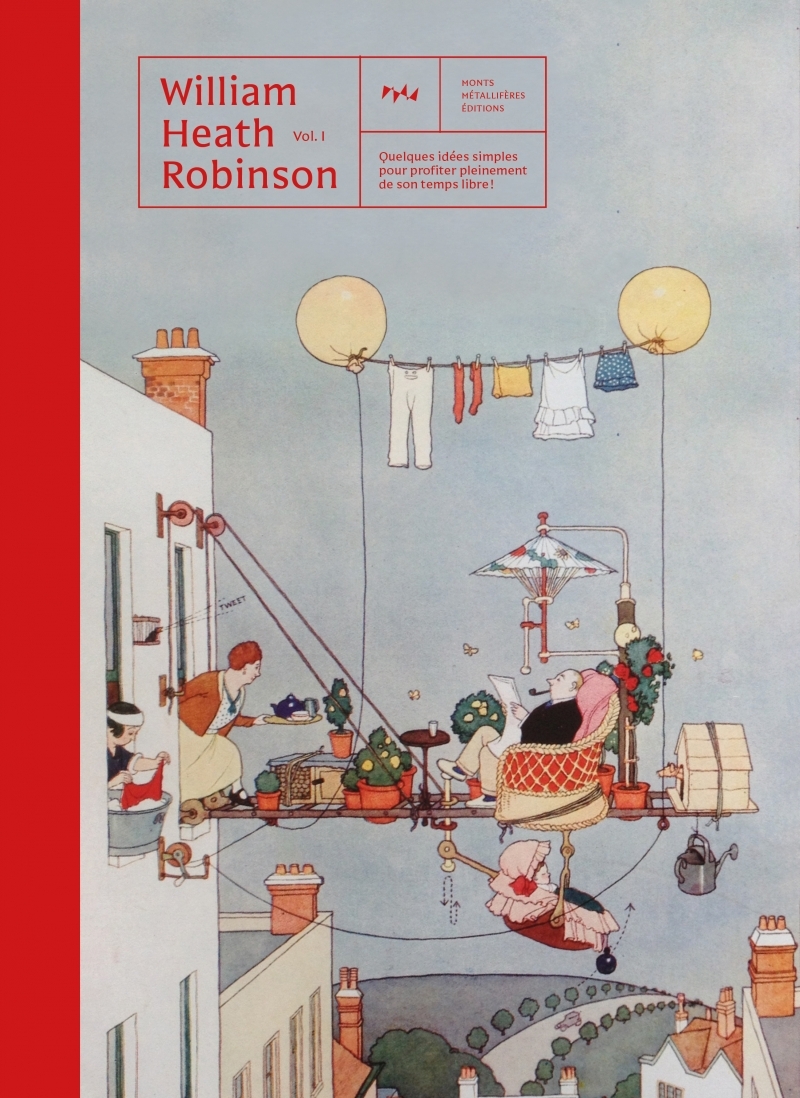 William Heath Robinson - Quelques idées simples pour profite - William Heath ROBINSON - MONTS METALLIFE William Heath Robinson - Quelques idées simples pour profite - William Heath ROBINSON - MONTS METALLIFE