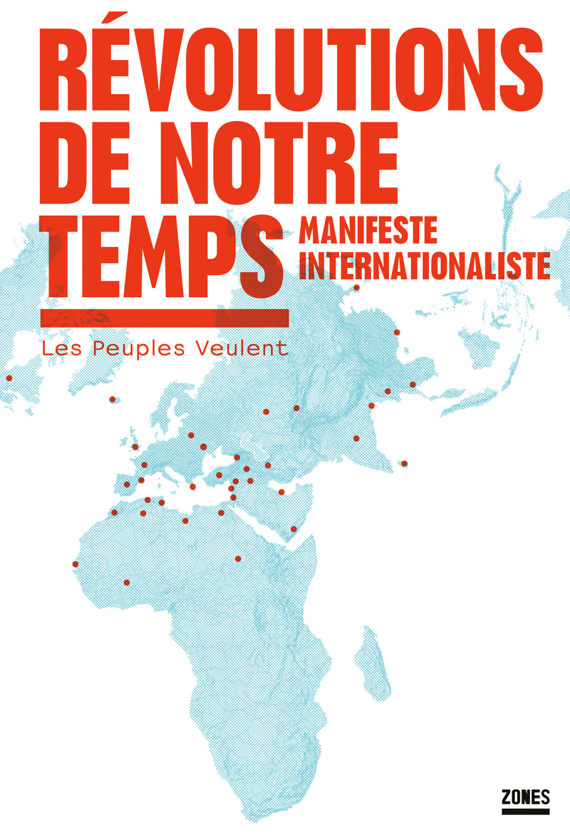 Révolutions de notre temps - Manifeste internationaliste - Collectif Les Peuples veulent - ZONES Révolutions de notre temps - Manifeste internationaliste - Collectif Les Peuples veulent - ZONES