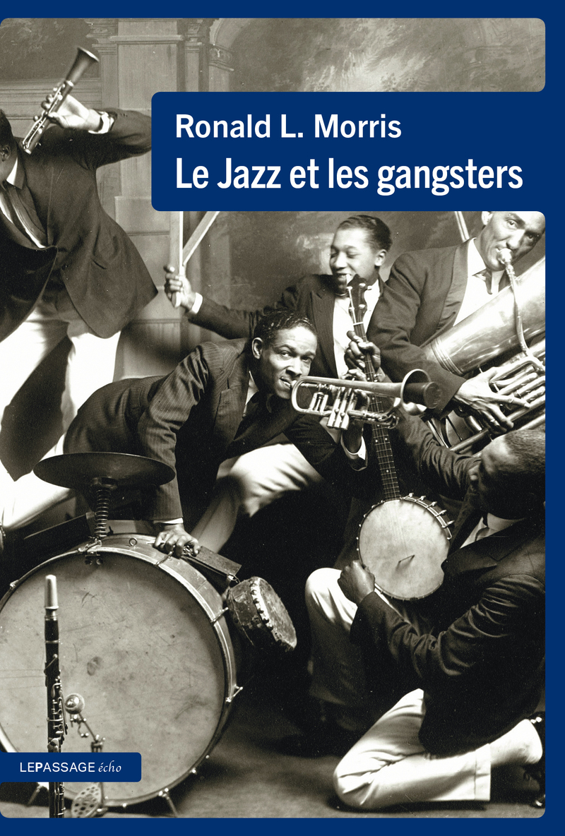 Le Jazz et les gangsters - Ronald L. Morris, Jacques B. HESS - LE PASSAGE Le Jazz et les gangsters - Ronald L. Morris, Jacques B. HESS - LE PASSAGE