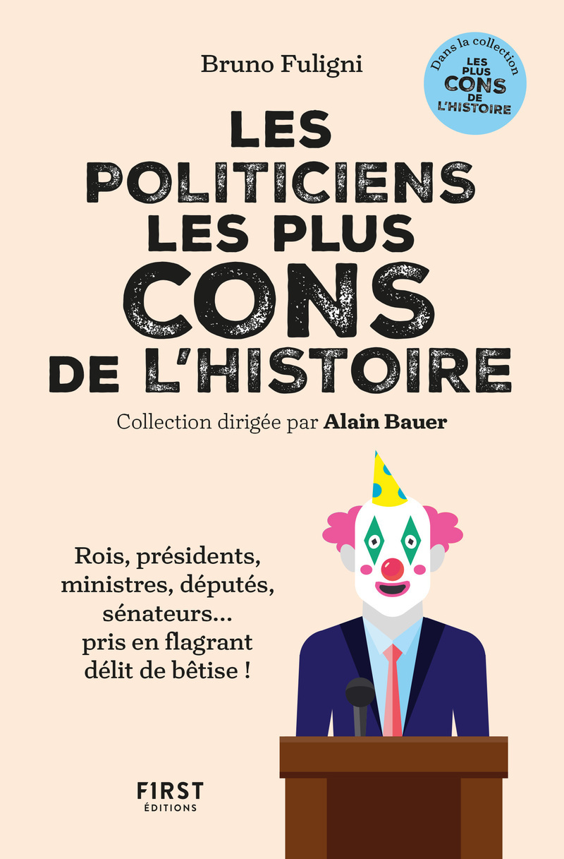 Les politiciens les plus cons de l'histoire - Bruno Fuligni, Alain Bauer - FIRST