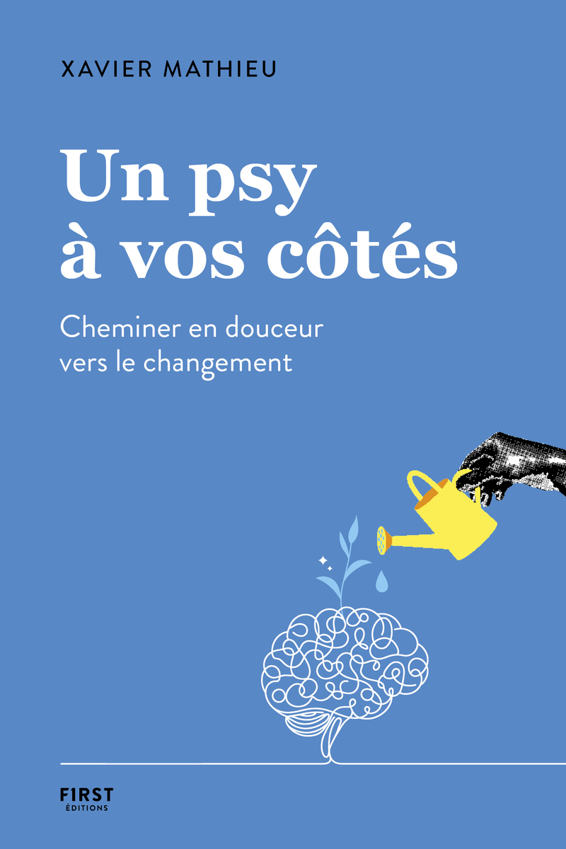 Un psy à vos côtés - Cheminer en douceur vers le changement - Xavier Mathieu - FIRST