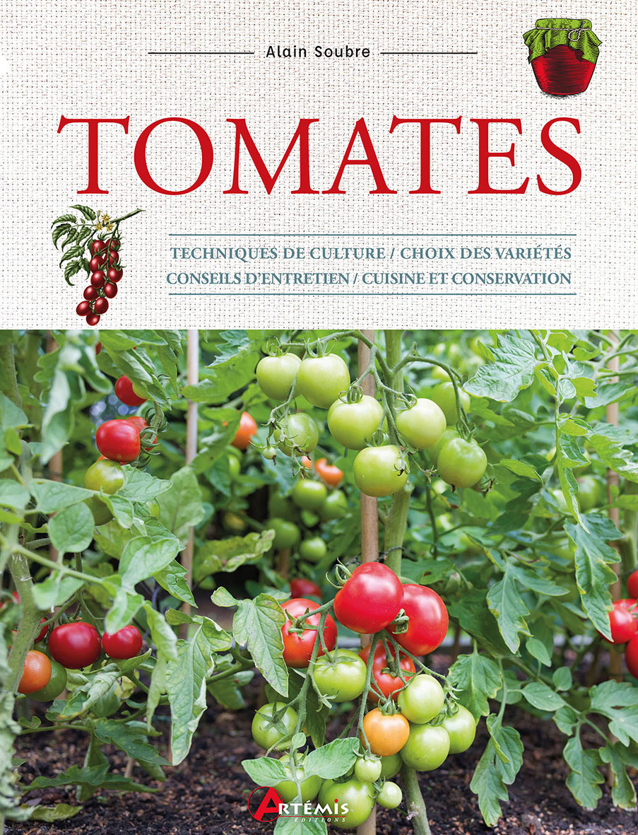 Tomates - techniques de culture, choix des variétés, conseils d'entretien, cuisine et conservation - Alain Soubre - ARTEMIS