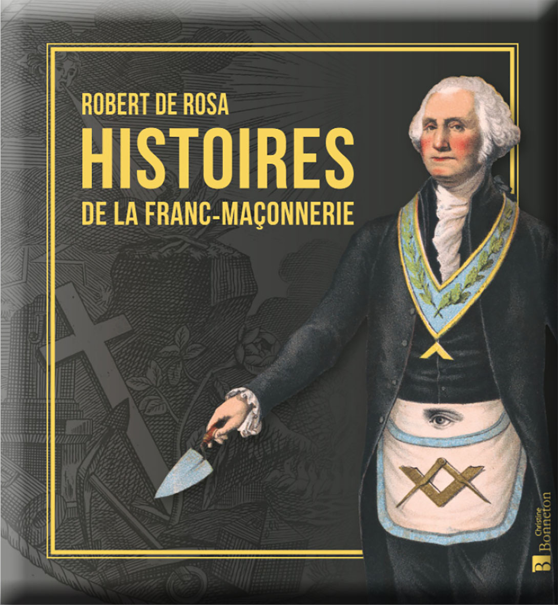 HISTOIRES DE LA FRANC-MACONNERIE -  ROBERT DE ROSA, Robert De Rosa - BONNETON