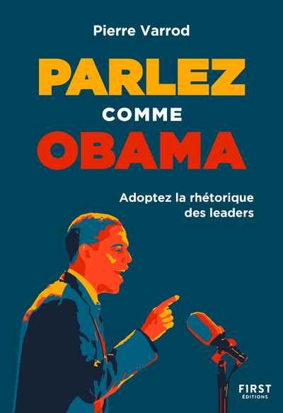 Parlez comme Obama - Adopter la rhétorique des leaders - Pierre Varrod - FIRST