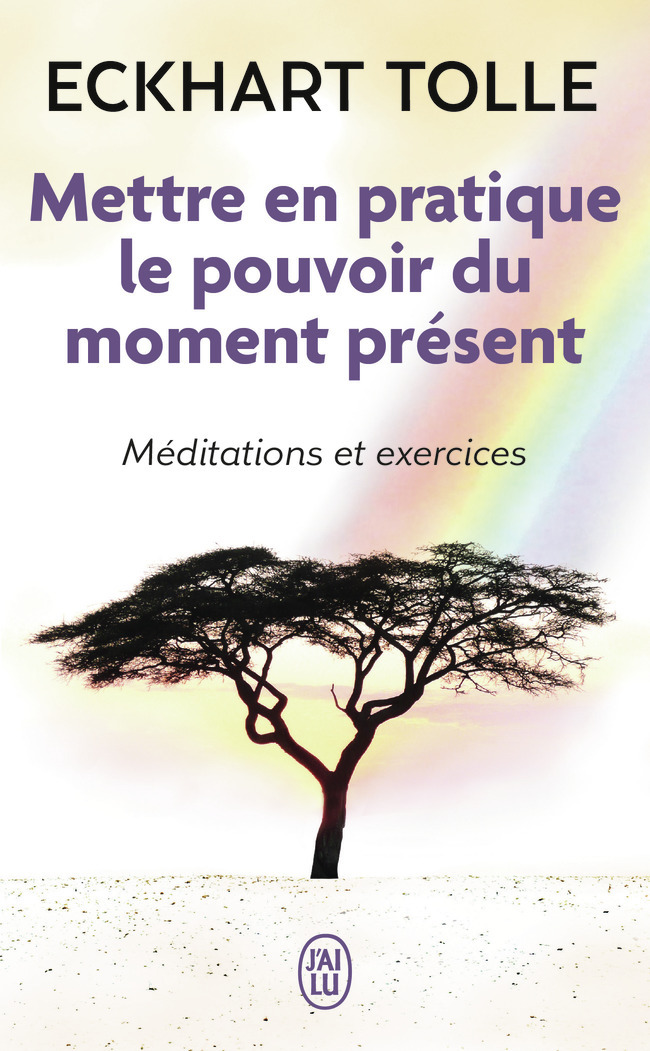 Mettre en pratique le pouvoir du moment présent - Eckhart Tolle, Annie J. Ollivier - J'AI LU