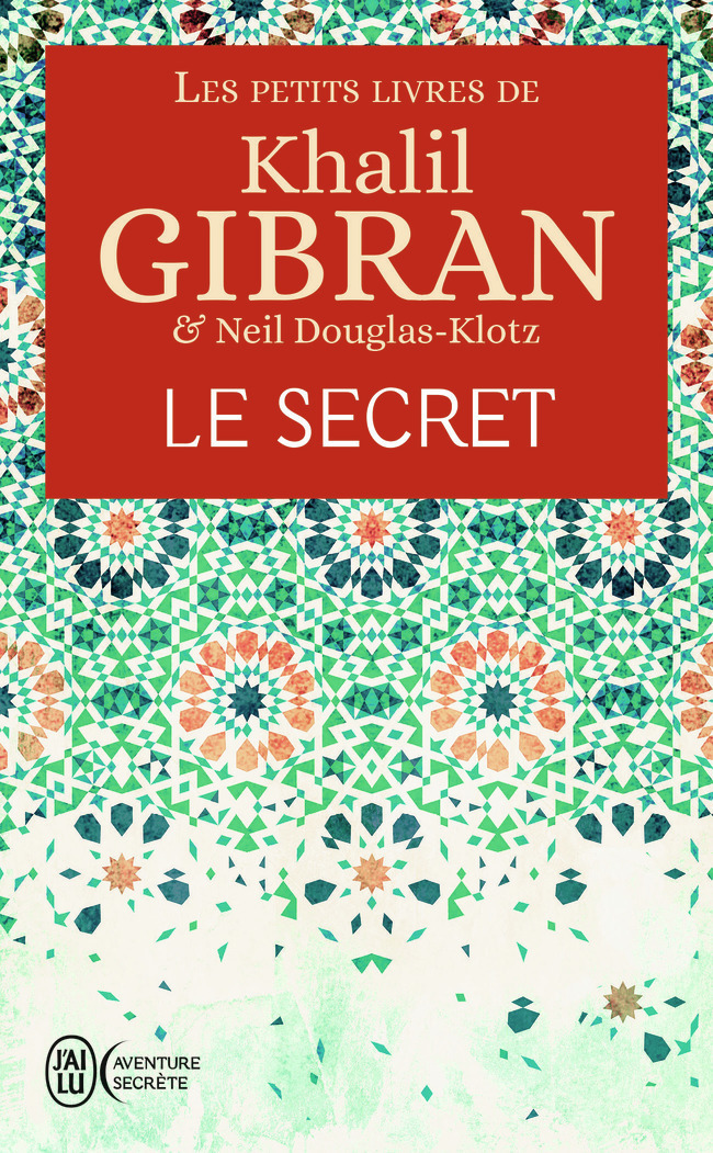 Les petits livres de Khalil Gibran - Le secret - Khalil Gibran, Neil Douglas-Klotz, Anahita Gouya - J'AI LU