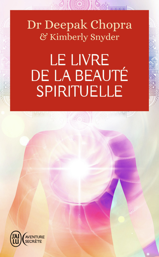 Le livre de la beauté spirituelle - Deepak Chopra, Kimberly Snyder, Olivier Vinet - J'AI LU