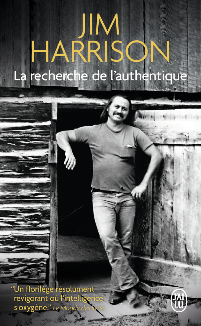 La recherche de l'authentique - Jim Harrison, Brice Matthieussent - J'AI LU