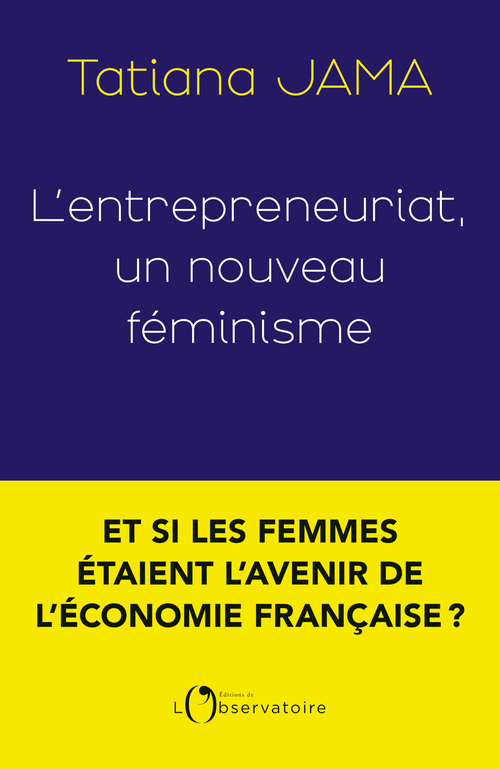 L'entrepreneuriat, un nouveau féminisme - Tatiana Jama - L'OBSERVATOIRE