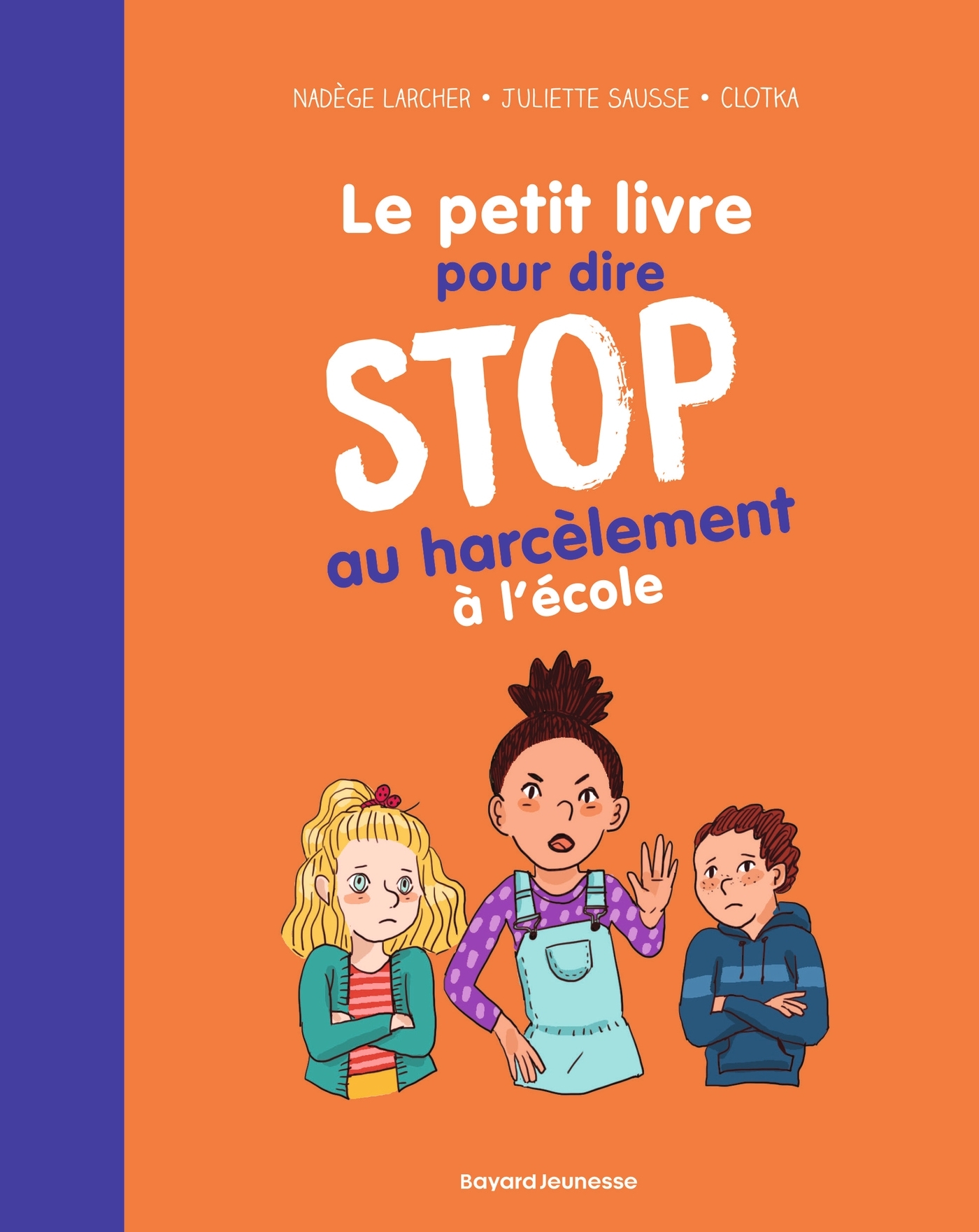 Le petit livre pour dire STOP au harcèlement à l'école - Nadège Larcher, Juliette Sausse,  Clotka - BAYARD JEUNESSE