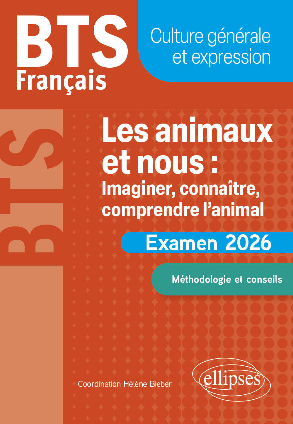 BTS Français. Culture générale et expression. Les animaux et nous : imaginer, connaître, comprendre l’animal - Hélène Bieber - ELLIPSES