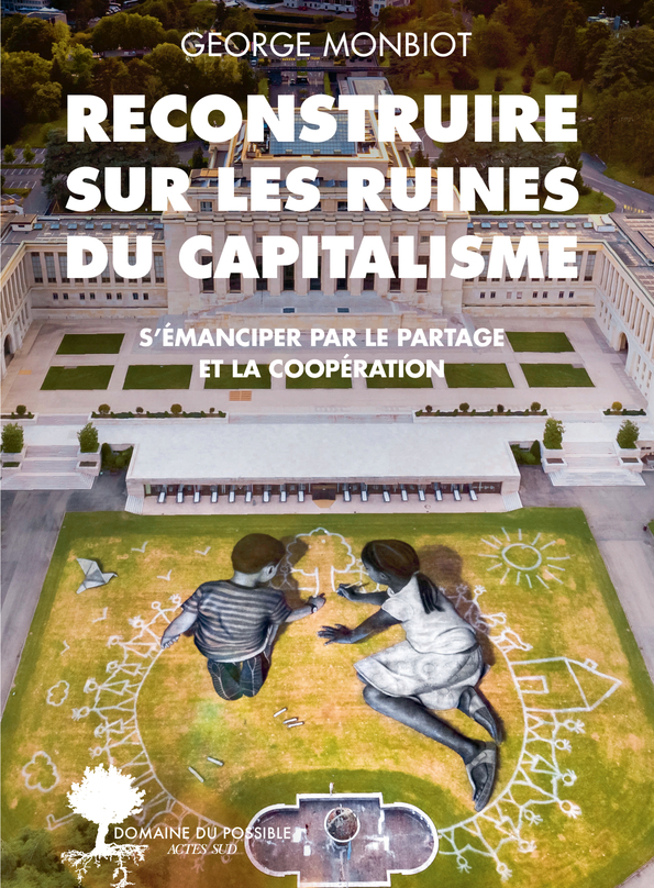 Reconstruire sur les ruines du capitalisme - George Monbiot, Amanda Prat-giral - ACTES SUD