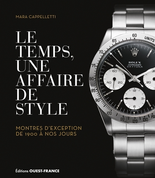 LE TEMPS, UNE AFFAIRE DE STYLE. MONTRES D'EXCEPTION DE 1900 À NOS JOUR - Mara Cappelletti - OUEST FRANCE