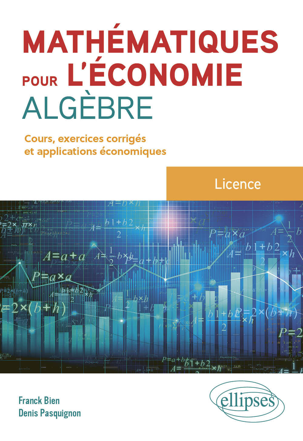 Mathématiques pour l'économie - Algèbre - Licence - Franck Bien, Denis Pasquignon - ELLIPSES