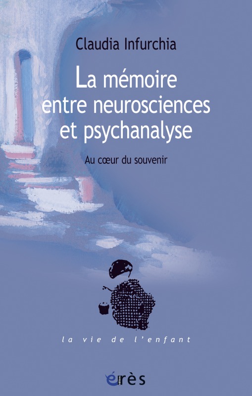 La mémoire entre neurosciences et psychanalyse - Claudia Infurchia, René Roussillon - ERES