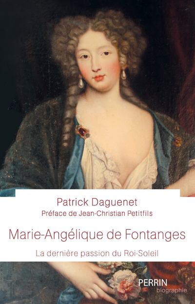 Marie-Angélique de Fontanges - La dernière passion du Roi-Soleil - Patrick Daguenet, Jean-Christian Petitfils - PERRIN