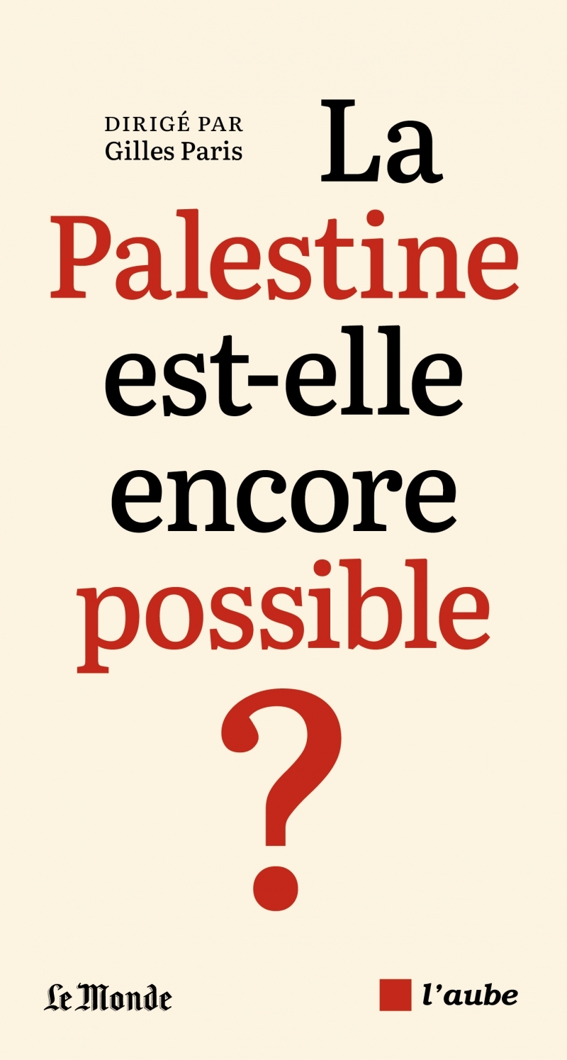 La Palestine est-elle encore possible ? - Gilles Paris - DE L AUBE