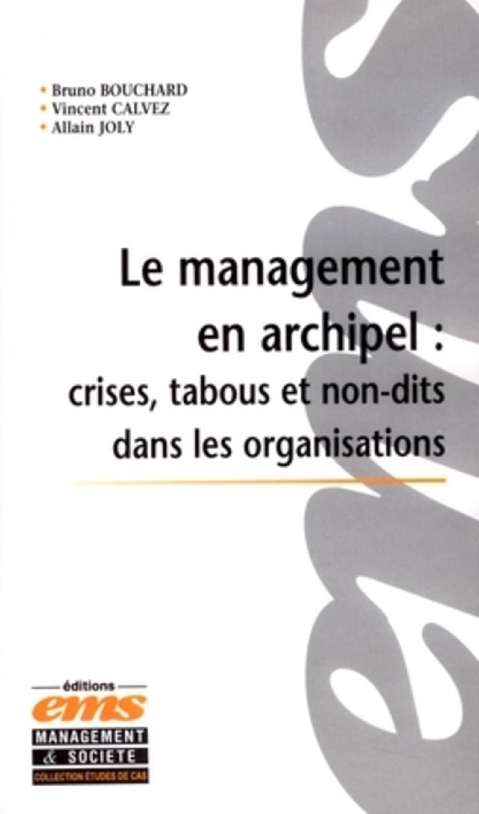 Le management en archipel : Crises, tabous et non-dits dans les organisations - A Joly, Vincent Calvez, B Bouchard - EMS GEODIF