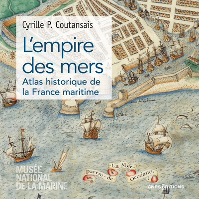 L'empire des mers - Atlas historique de la France maritime - Cyrille P. Coutansais - CNRS EDITIONS