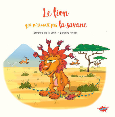 LE LION QUI N'AIMAIT PAS LA SAVANE - Séverine de La Croix - EDITIONS SPLASH