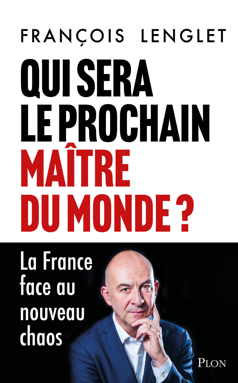 Qui sera le prochain maître du monde ? - La France face au nouveau chaos - François Lenglet - PLON
